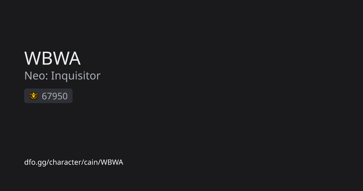 WBWA (Neo: Inquisitor) - 67950 - Dungeon Fighter Online Rankings